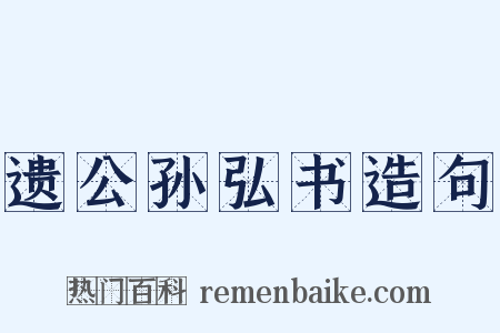 遗公孙弘书造句是什么意思的图片